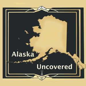 Alaska Uncovered Podcast by Jennie Thwing Flaming and Jay Flaming