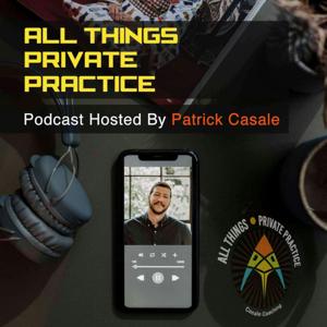 All Things Private Practice Podcast by Patrick Casale