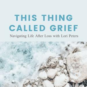 This Thing Called Grief: Navigating Life After Loss by Lori Peters