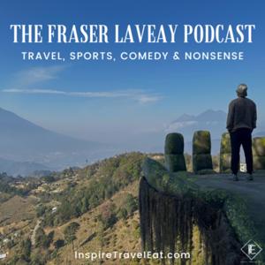 The Fraser Laveay Podcast... Travel, Sports, Comedy And Nonsense