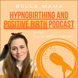 The Belle Mama Hypnobirthing and Positive Birth Podcast by Ellie Waddington