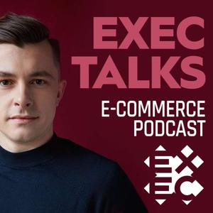 EXEC Talks (e-commerce podcast) by EXEC