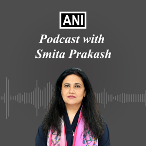 ANI Podcast with Smita Prakash by Asian News International (ANI)