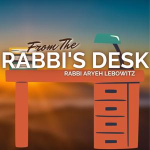 From The Rabbi's Desk by Rabbi Aryeh Lebowitz