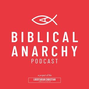 The Biblical Anarchy Podcast by Libertarian Christian Institute