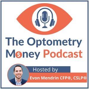 The Optometry Money Podcast by Evon Mendrin CFP®, CSLP®