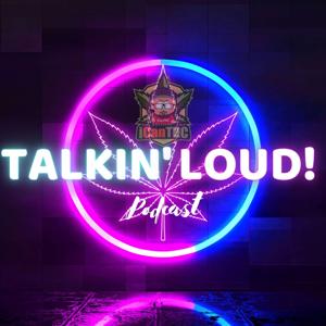 TALKIN LOUD Podcast by The iCanTHC Channel by The iCanTHC Channel