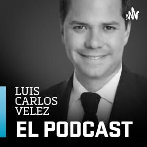 El Podcast con Luis Carlos Vélez by Luis Carlos Velez