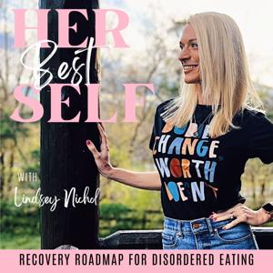 Her Best Self | Eating Disorders, ED Recovery Podcast, Disordered Eating, Relapse Prevention, Anorexic, Bulimic, Orthorexia by Lindsey Nichol - Certified Health Coach, Eating Disorder Recovery Coach, Food Freedom Coach, Eating Disorder Intuitive Therapy Certified