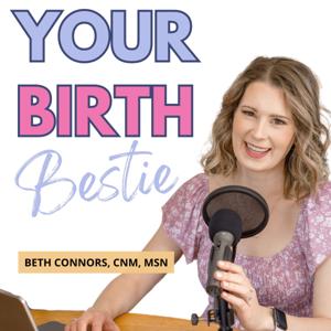 Your Birth Bestie | The Pregnancy and Birth Podcast for an Informed and Fearless Experience by Beth Connors - Certified Nurse Midwife