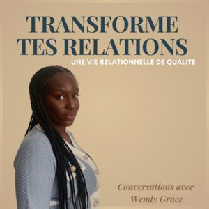 Transforme tes relations by Wendy Grace