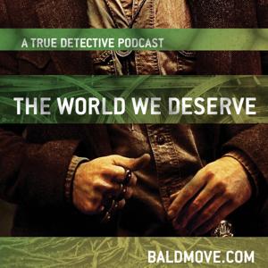 The World We Deserve - A True Detective Podcast by Bald Move