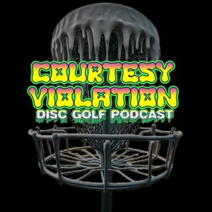 Courtesy Violation- Disc Golf Podcast by Courtesy Violation - Disc Golf Podcast