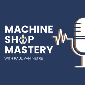 Machine Shop Mastery by Paul Van Metre