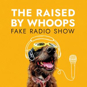 The Raised By Whoops Fake Radio Show!