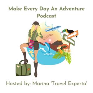 Make Every Day An Adventure Travel Podcast by Marina 'Travel Experta'