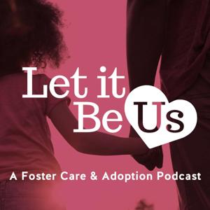 Let It Be Us: A Foster Care & Adoption Podcast by Let It Be Us