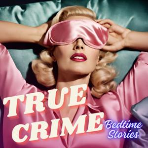 True Crime Bedtime Stories by True Crime Bedtime Stories