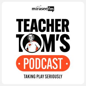 Teacher Tom's Podcast: Taking Play Seriously
