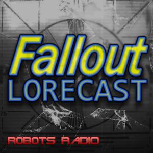 Fallout Lorecast - The Fallout Video Game & TV Lore Podcast by Robots Radio