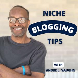 Niche Blogging Tips Podcast To Start A Successful Blog by Andre L. Vaughn
