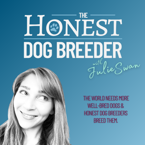 The Honest Dog Breeder Podcast by Julie Swan