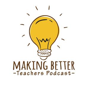 Making Better Teachers Podcast