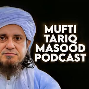 Mufti Tariq Masood Podcast by Mufti Tariq Masood