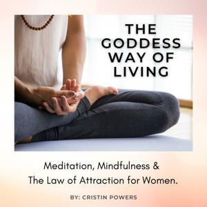 The Goddess Way of Living; Meditation, Mindfulness and The Law of Attraction for Women. by Cristin Powers