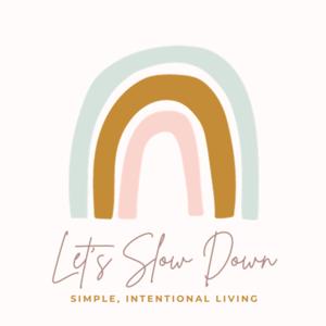 Let’s Slow Down: Simple + Intentional Living, Decluttering, Life on Purpose