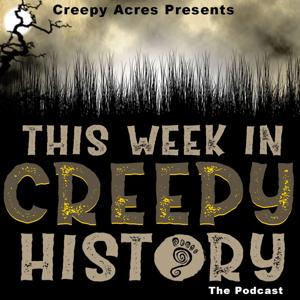 Creepy Acres Presents: This Week in Creepy History