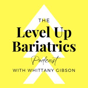 The Level Up Bariatrics Podcast by Whittany Gibson