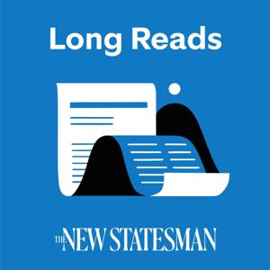Audio Long Reads, from the New Statesman by The New Statesman