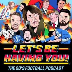 Let's Be Having You! The 00s Football Podcast by Let's Be Having You: The 00s Football Podcast