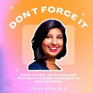 Don't Force It: How to Get into College without Losing Yourself in the Process by Sheila Akbar, PhD