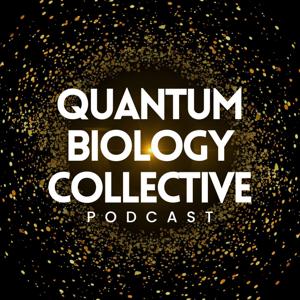 The Quantum Biology Collective Podcast by The Quantum Biology Collective