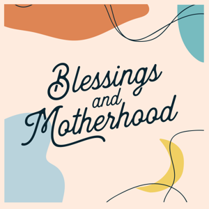 Blessings and Motherhood
