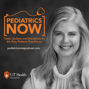 Pediatrics Now: Cases Updates and Discussions for the Busy Pediatric Practitioner by UT Health San Antonio
