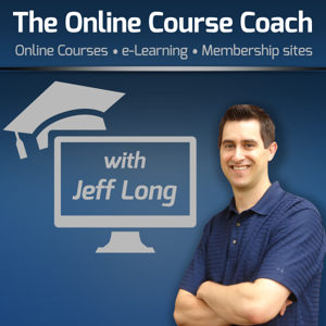 The Online Course Coach Podcast | Tips & Interviews on How to Create Online Courses, eLearning, Video Training & Membership Sites by Jeff Long | The Online Course Coach | Online Courses, eLearning video training & Membership Sites