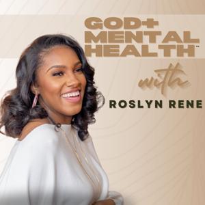 God + Mental Health Podcast by Roslyn Rene