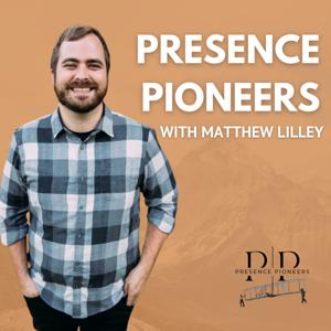 Presence Pioneers with Matthew Lilley