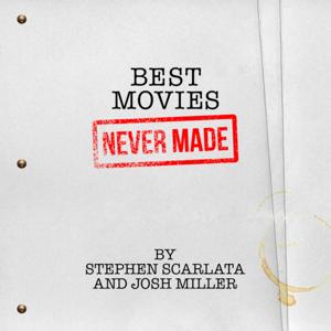 BEST MOVIES NEVER MADE by Stephen Scarlata &amp; Josh Miller