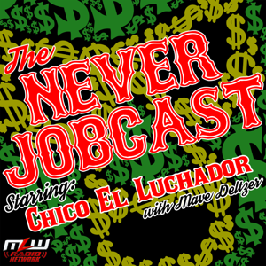 The Never Jobcast starring Chico El Luchador