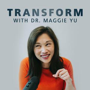 Transform with Dr. Maggie Yu by Maggie Yu