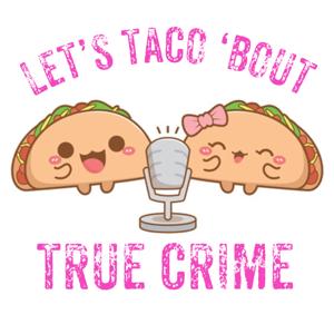 Let's Taco 'Bout True Crime