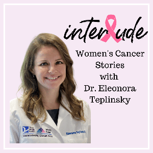 INTERLUDE: Cancer Stories with Dr. Teplinsky