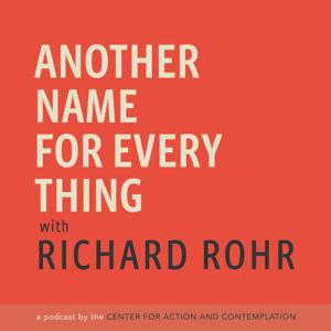Another Name For Every Thing with Richard Rohr by Center for Action and Contemplation