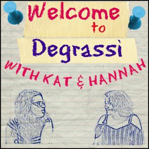 Welcome to Degrassi with Kat & Hannah