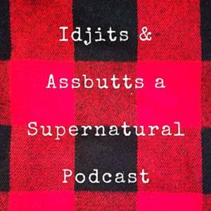 Idjits And Assbutts A Supernatural Podcast by Lynn & Richelle
