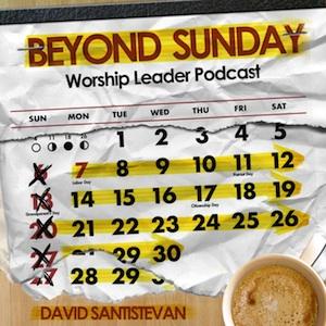 Beyond Sunday Worship Leader Podcast by David Santistevan: Worship Leader, Blogger, Teacher